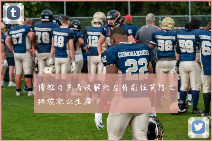 博维与罗马谈解约后将前往英格兰继续职业生涯